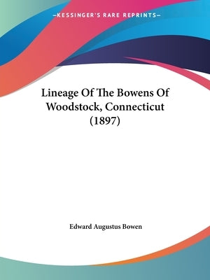 Lineage Of The Bowens Of Woodstock, Connecticut (1897) by Bowen, Edward Augustus