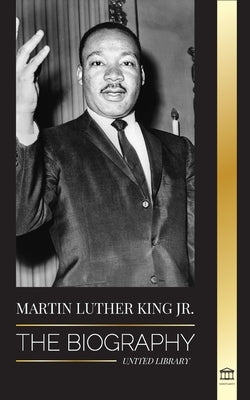 Martin Luther King Jr.: The Biography - Love, Strenght, Chaos, Hope and Community; The Dream of a Civil Rights Icon by Library, United