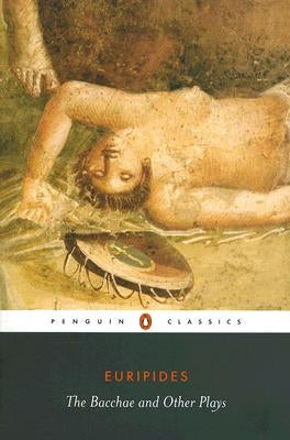 The Bacchae and Other Plays by Euripides