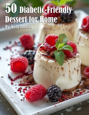 50 Diabetic-Friendly Dessert Recipes for Home by Johnson, Kelly