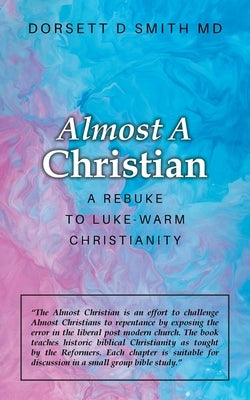 Almost a Christian: A Rebuke to Luke-Warm Christianity by Smith, Dorsett D.