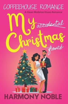 My Accidental Christmas Fianc?: A Clean Mistletoe Kisses Romance by Noble, Harmony