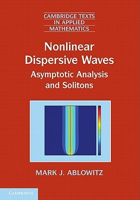 Nonlinear Dispersive Waves: Asymptotic Analysis and Solitons by Ablowitz, Mark J.