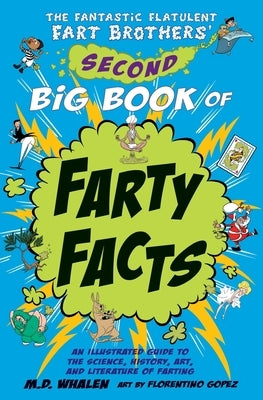 The Fantastic Flatulent Fart Brothers' Second Big Book of Farty Facts: An Illustrated Guide to the Science, History, Art, and Literature of Farting; U by Whalen