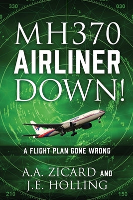 Mh370 Airliner Down!: A Flight Plan Gone Wrong by Zicard, A. a.