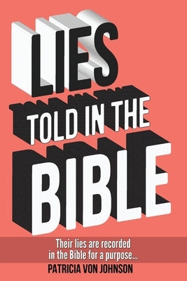 Lies Told in the Bible: Intriguing Stories of Lies and Consequences by Von Johnson, Patricia