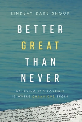 Better Great Than Never: Believing It's Possible Is Where Champions Begin by Shoop, Lindsay Dare