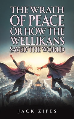 The Wrath of Peace or How the Wellikans Saved the World by Zipes, Jack