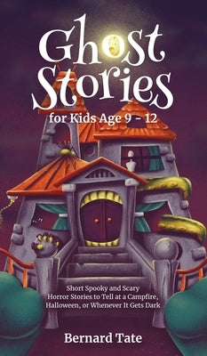 Ghost Stories for Kids Age 9 - 12 by Tate, Bernard