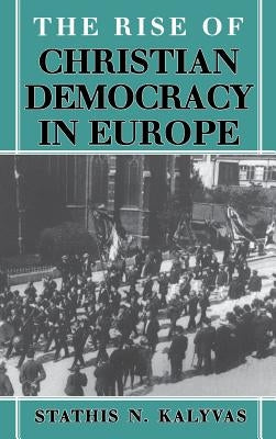 The Rise of Christian Democracy in Europe by Kalyvas, Stathis N.