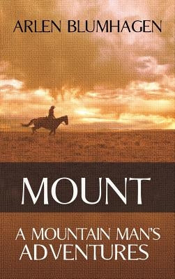 Mount: A Mountain Man's Adventures by Blumhagen, Arlen