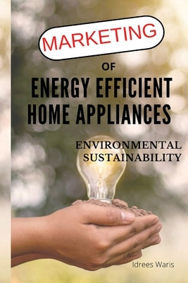 Marketing of Energy Efficient Home Appliances - Environmental Sustainability by Waris, Idrees