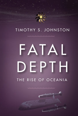 Fatal Depth: The Rise of Oceania by Johnston, Timothy S.