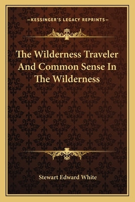 The Wilderness Traveler And Common Sense In The Wilderness by White, Stewart Edward