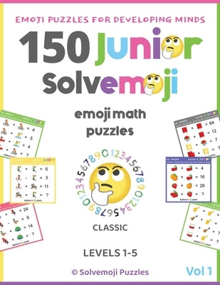 150 Solvemoji Junior Emoji Math Puzzles for Kids Ages 4-8 - Fun Colorful Algebra for Elementary Learning & Homeschooling by Arnott, Laurence