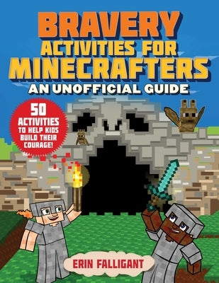 Bravery Activities for Minecrafters: 50 Activities to Help Kids Build Their Courage! by Falligant, Erin