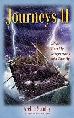 Journeys II: More Earthly Migrations of a Family by Stanley, Archie