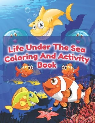 Life Under The Sea Coloring And Activity Book: life underwater activity book, sea life dot to dot book, ocean maze book and marine life search word, r by Lisher, Pub