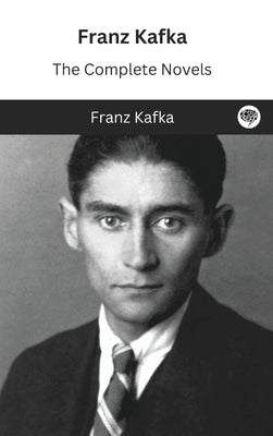 Franz Kafka: The Complete Novels by Kafka, Franz