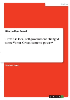 How has local self-government changed since Viktor Orban came to power? by Sagkal, Hüseyin Ugur