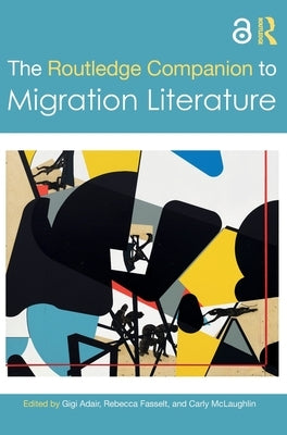 The Routledge Companion to Migration Literature by Adair, Gigi