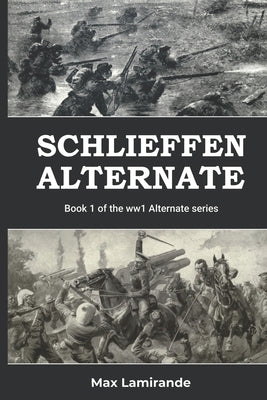 Schlieffen Alternate: Book 1 of the WW1 Alternate Series by Plaisance, Kevin