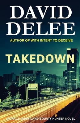 Takedown: A Grace deHaviland Bounty Hunter Novel by Delee, David