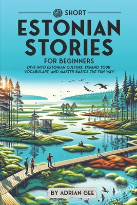 69 Short Estonian Stories for Beginners: Dive Into Estonian Culture, Expand Your Vocabulary, and Master Basics the Fun Way! by Gee, Adrian