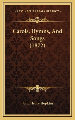 Carols, Hymns, And Songs (1872) by Hopkins, John Henry