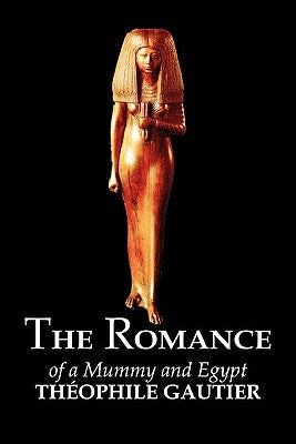 The Romance of a Mummy and Egypt by Theophile Gautier, Fiction, Classics, Fantasy, Fairy Tales, Folk Tales, Legends & Mythology by Gautier, Theophile