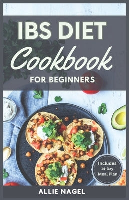 IBS Diet Cookbook for Beginners: The Complete Homemade Recipes for Healing Digestive Disorders by Nagel, Allie