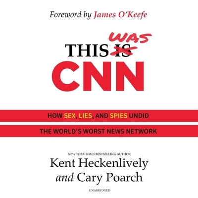 This Was CNN: How Sex, Lies, and Spies Undid the World's Worst News Network by Heckenlively, Kent