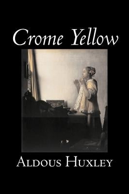 Crome Yellow by Aldous Huxley, Science Fiction, Classics, Literary by Huxley, Aldous