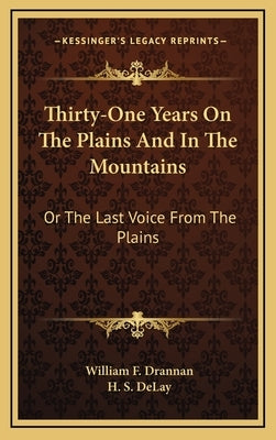 Thirty-One Years On The Plains And In The Mountains: Or The Last Voice From The Plains by Drannan, William F.