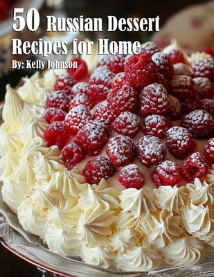 50 Russian Dessert Recipes for Home by Johnson, Kelly