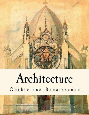 Architecture: Gothic and Renaissance by Smith, T. Roger