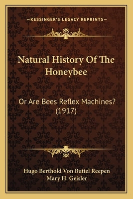 Natural History Of The Honeybee: Or Are Bees Reflex Machines? (1917) by Reepen, Hugo Berthold Von Buttel