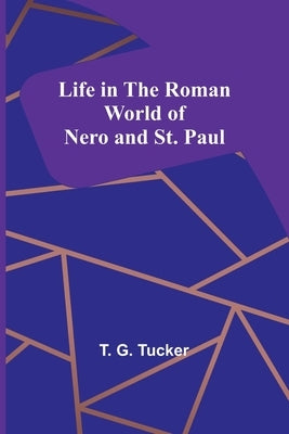 Life in the Roman World of Nero and St. Paul by G. Tucker, T.