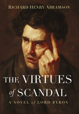 The Virtues of Scandal: A Novel of Lord Byron by Abramson, Richard Henry