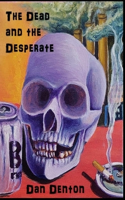 The Dead and the Desperate by Denton, Dan