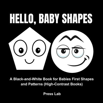 Hello, Baby Shapes: A Black-and-White Book for Babies First Shapes and Patterns (High-Contrast Books) by Press Lab