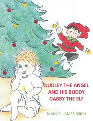 Dudley the Angel and His Buddy Gabby the Elf by Birch, Manuel James