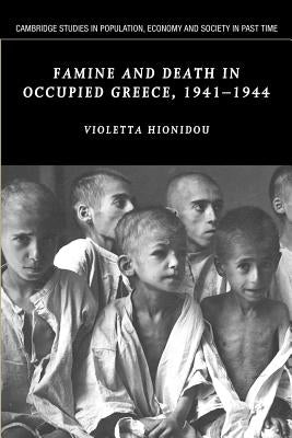 Famine and Death in Occupied Greece, 1941 1944 by Hionidou, Violetta