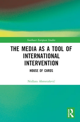 The Media as a Tool of International Intervention: House of Cards by Ahmetasevic, Nidzara