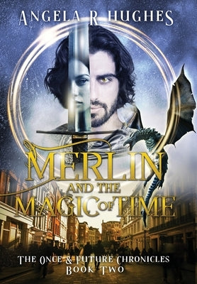 Merlin & The Magic of Time: The Once & Future Chronicles, Book 2 by Hughes, Angela R.