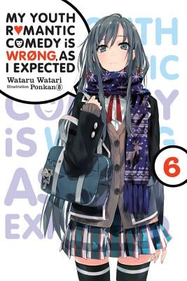 My Youth Romantic Comedy Is Wrong, as I Expected, Vol. 6 (Light Novel) by Watari, Wataru