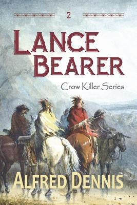 Lance Bearer: Crow Killer Series - Book 2 by Dennis, Alfred