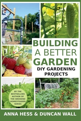 Building a Better Garden: DIY Gardening Projects by Hess, Anna