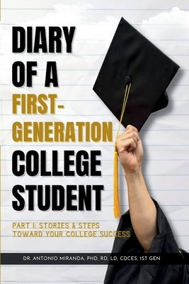 Diary of a First-Generation College Student Part I: Stories & Steps Toward Your College Success by Miranda, Antonio