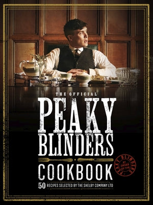 The Official Peaky Blinders Cookbook: 50 Recipes Selected by the Shelby Company Ltd by Morris, Rob